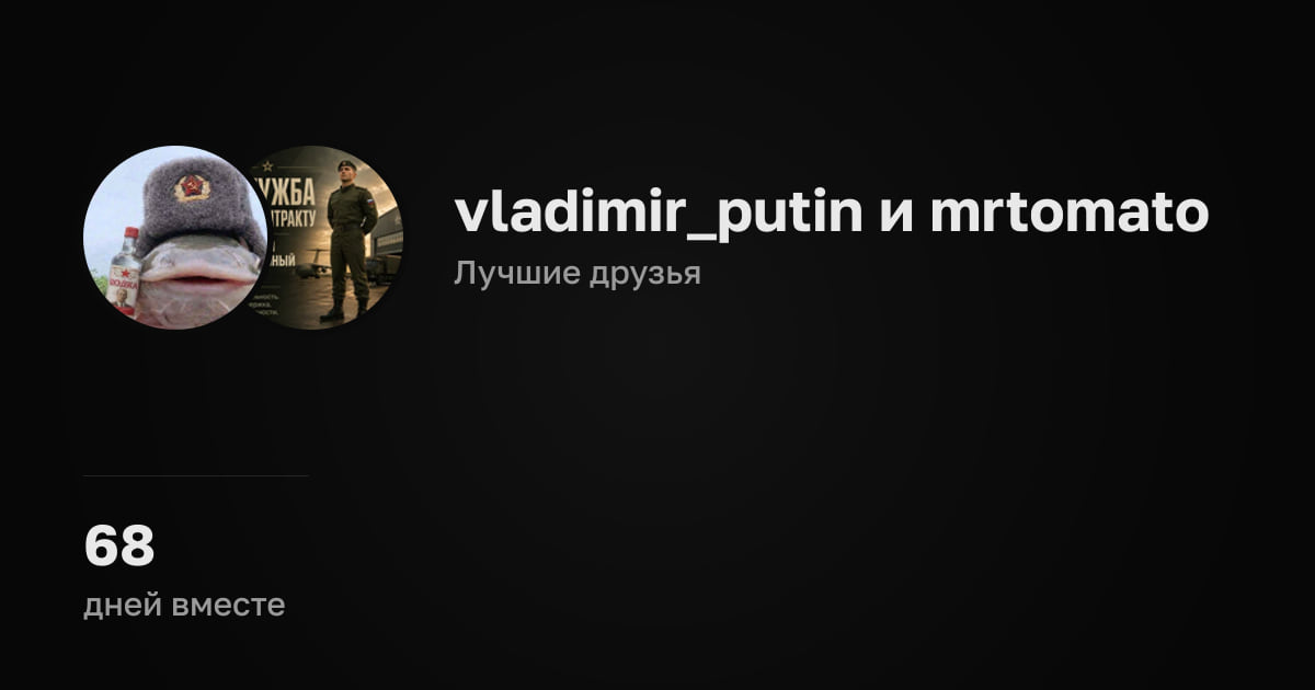 vladimir_putin и mrtomato. Лучшие друзья. 68 дней вместе.